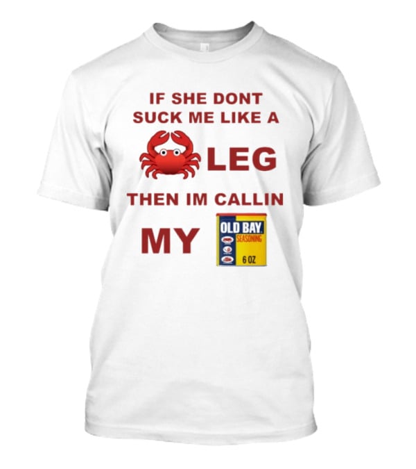 Sure, Here's A New Title For The : "If She Don't Suck Me Like A Leg Then I'm Callin My Old Bay Crab Emoji Old Bay Seasoning T-Shirt