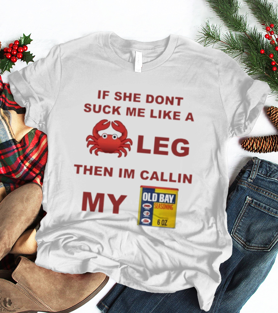 Sure, Here's A New Title For The : "If She Don't Suck Me Like A Leg Then I'm Callin My Old Bay Crab Emoji Old Bay Seasoning T-Shirt