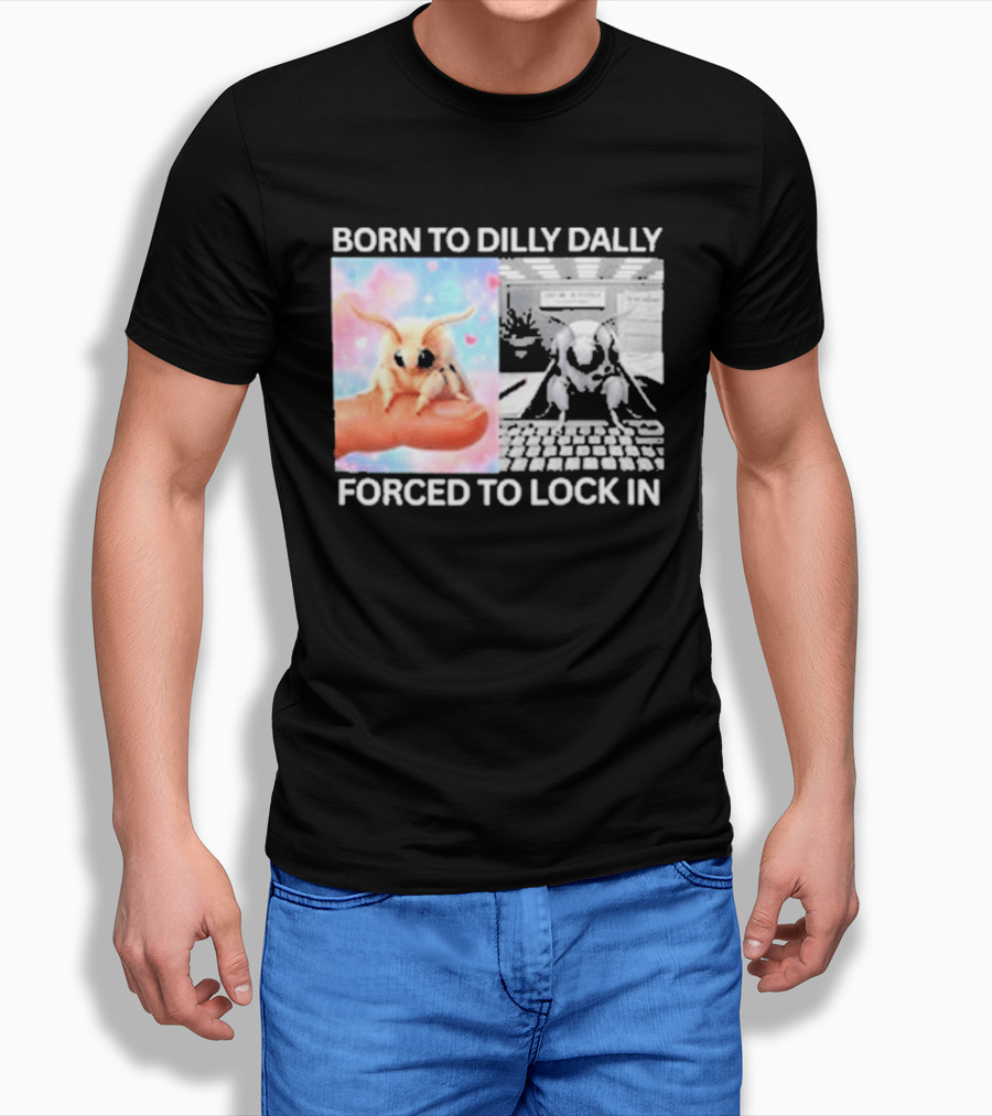 Born To Dilly Dally Forced To Lock In Moth Meme Cute And Funny Internet Humor T-Shirt