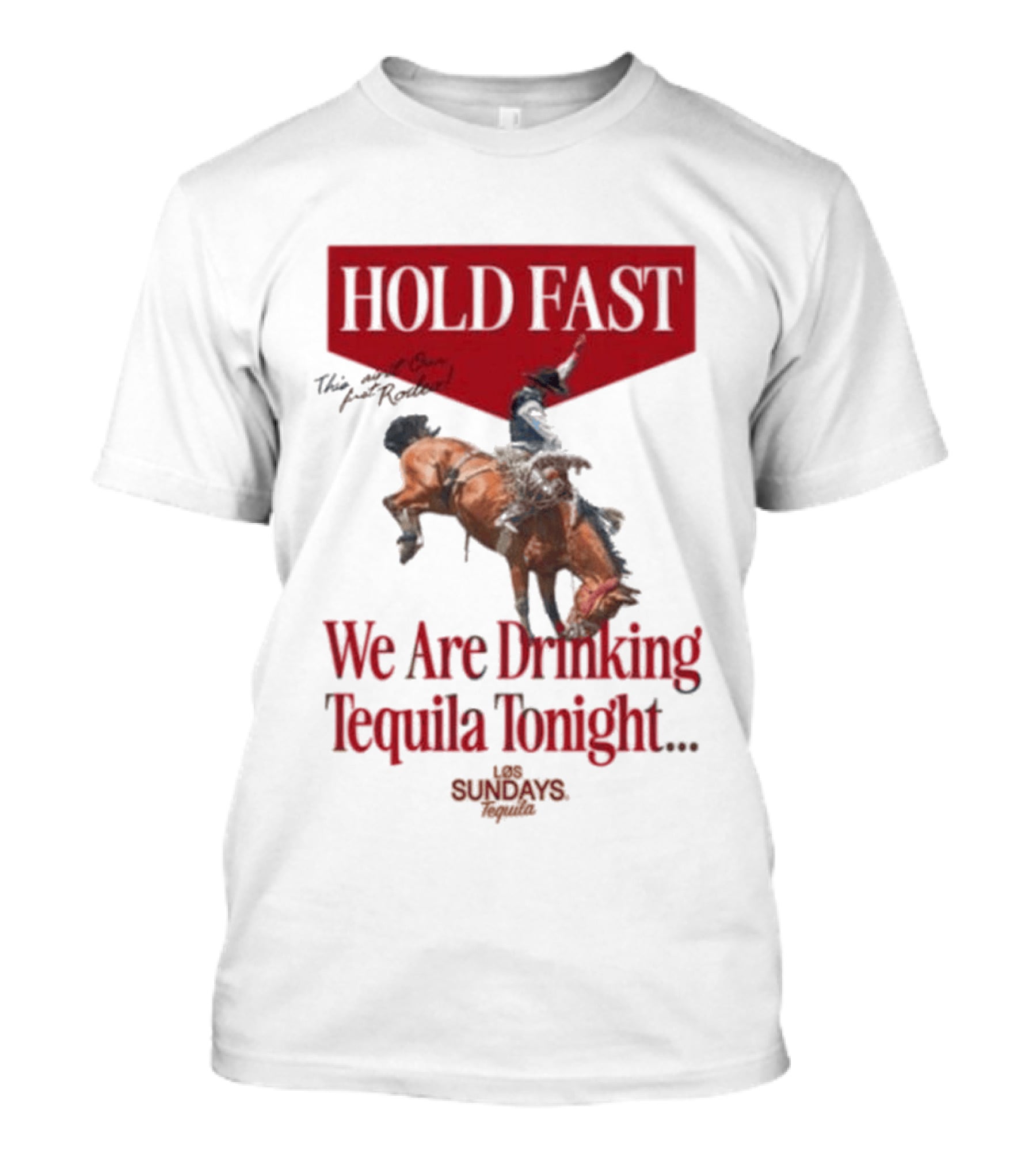 Hold Fast We Are Drinking Tequila Tonight Los Sundays T-Shirt