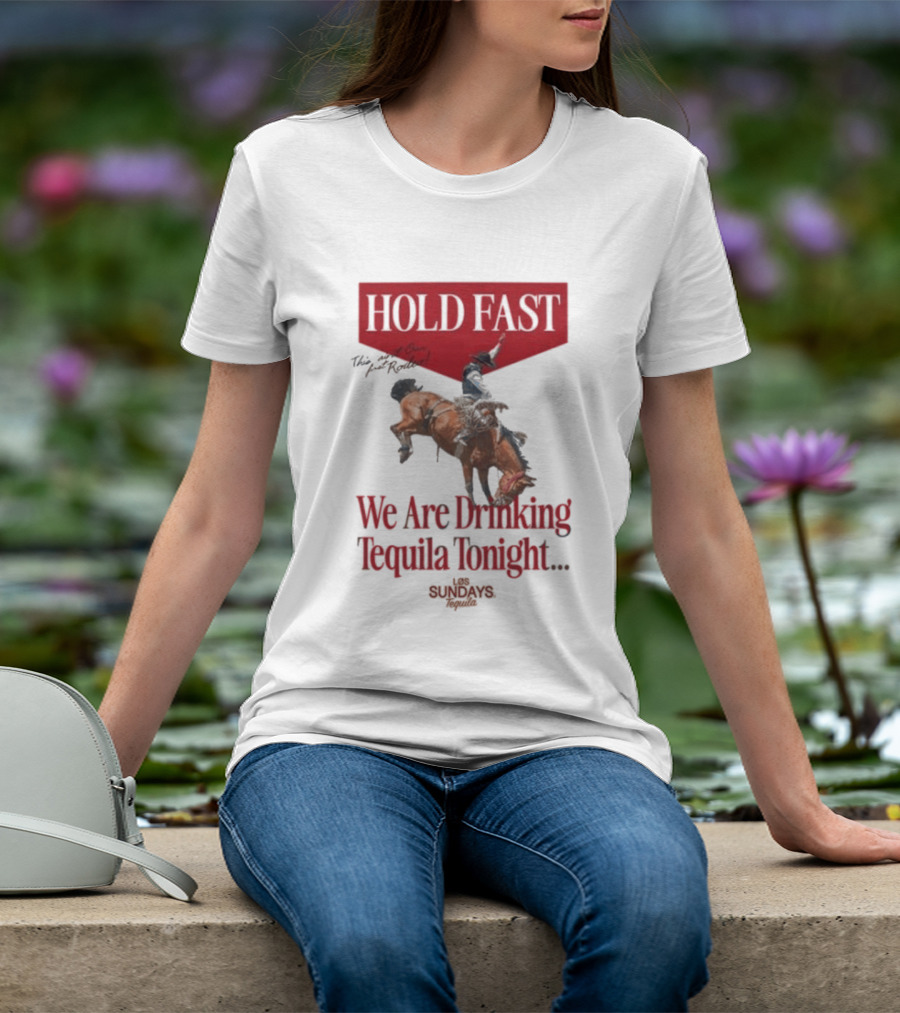 Hold Fast We Are Drinking Tequila Tonight Los Sundays T-Shirt