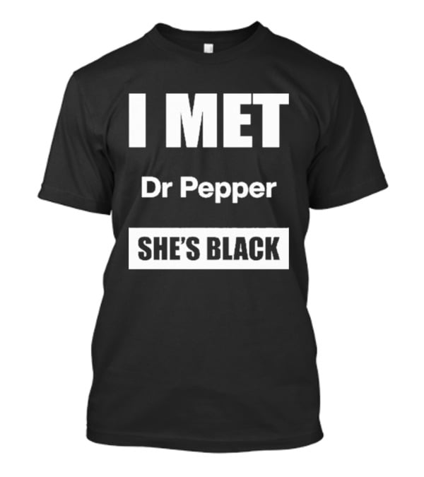 I Met Dr Pepper She's Black T-Shirt