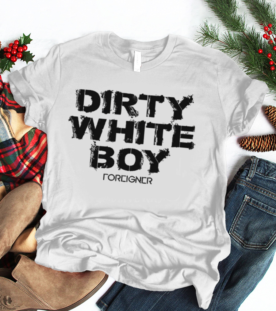 Dirty White Boy Foreigner T-Shirt