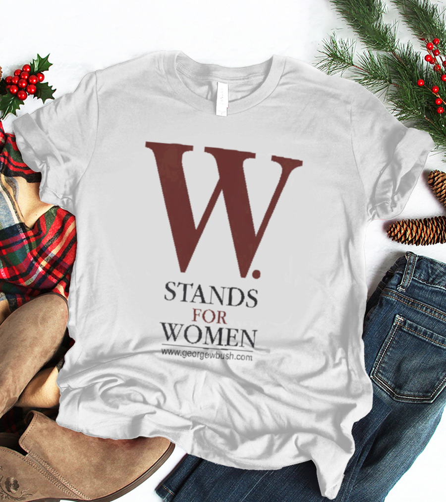 W Stands For Women George W Bush T-Shirt