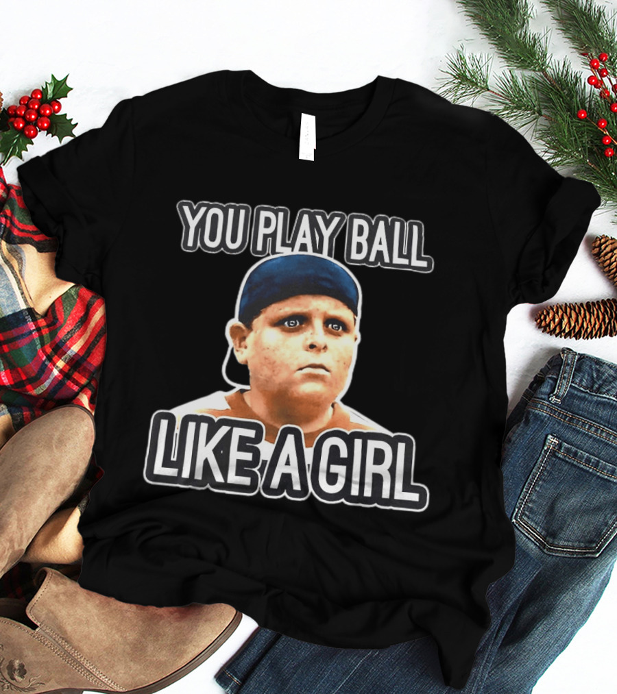 The Sandlot You Play Ball Like A Girl T-Shirt