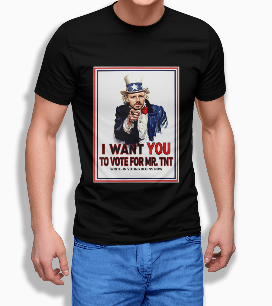 I Want You To Vote For Mr TNT Write In Voting Begins Now T-Shirt