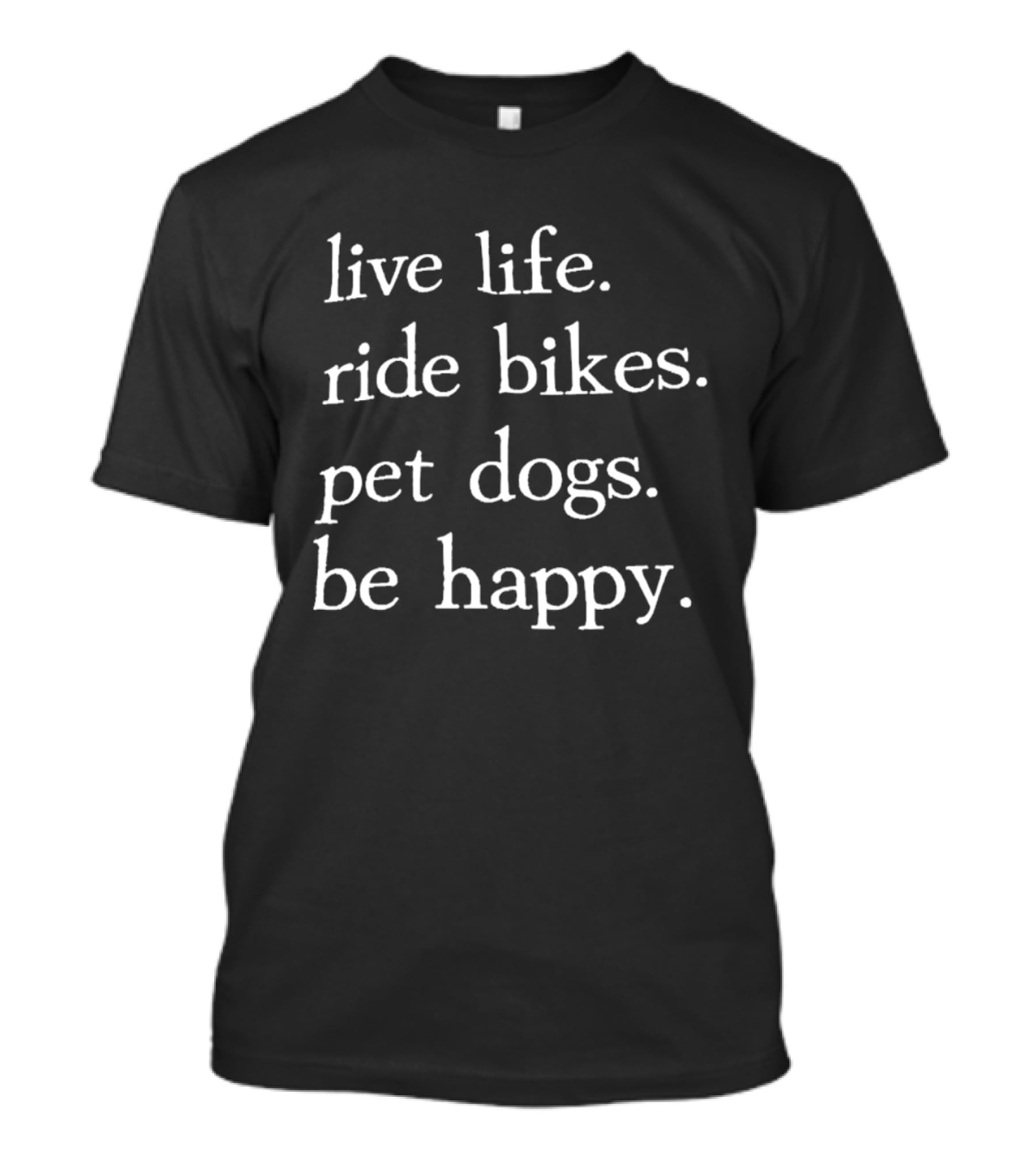 Live Life Ride Bikes Pet Dogs Be Happy Ships Free T-Shirt