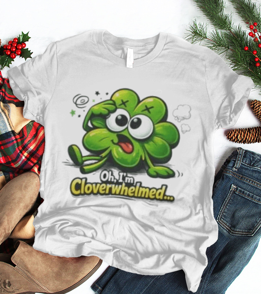 Oh I'm Cloverwhelmed Funny Overwhelmed Clover Cartoon T-Shirt