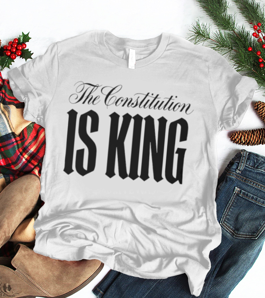 The Constitution Is King Patriotic Legal Rights T-Shirt