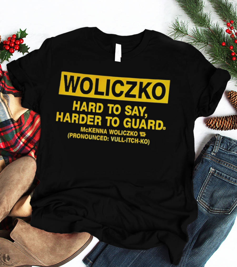 Woliczko Hard To Say Harder To Guard By McKenna Woliczko Pronounced Vuli Tch Ko T-Shirt