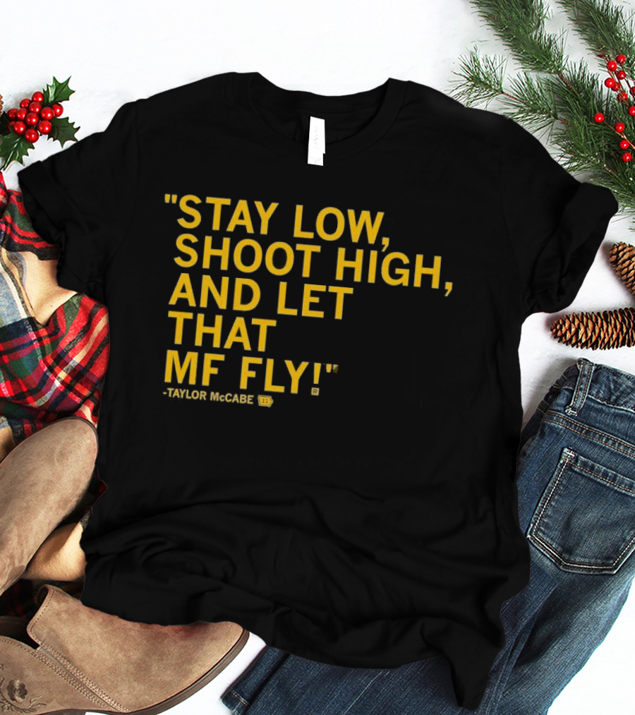 Stay Low Shoot High Let That MF Fly Taylor McCabe T-Shirt
