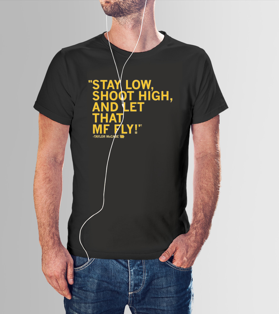 Stay Low Shoot High Let That MF Fly Taylor McCabe T-Shirt