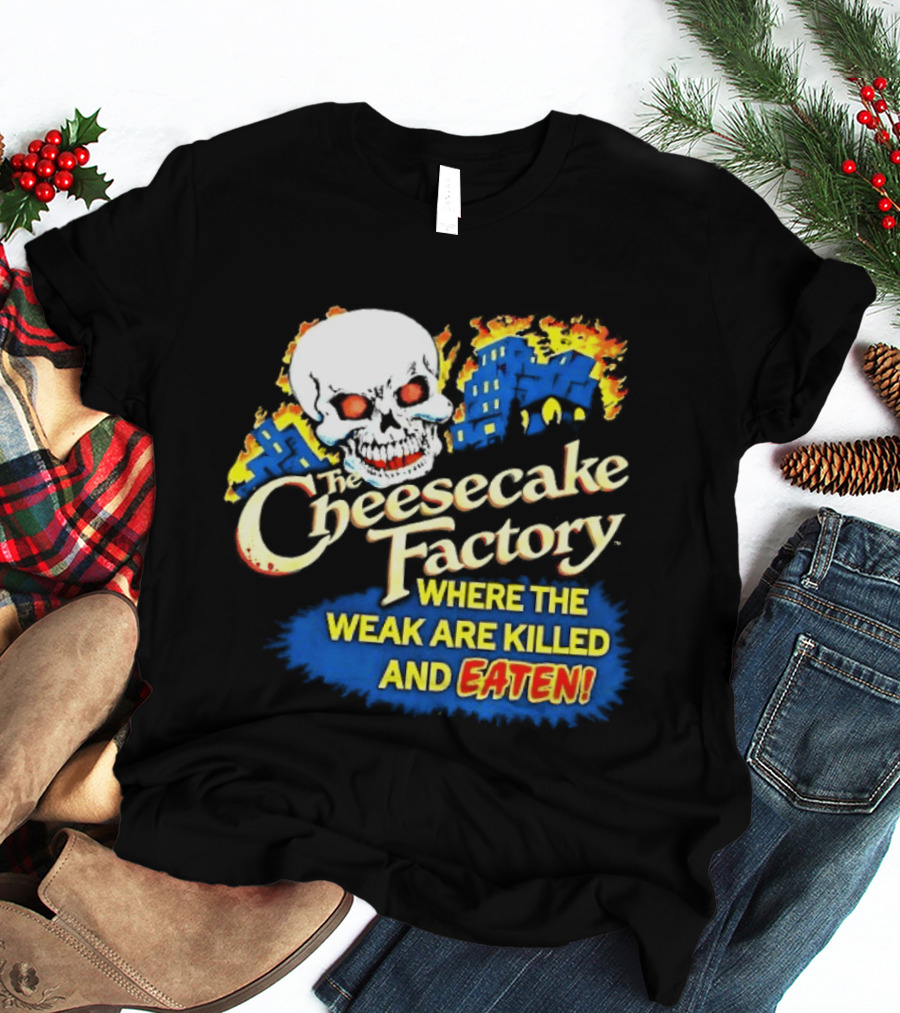 Cheesecake Factory Where The Weak Are Killed And Eaten Skull T-Shirt