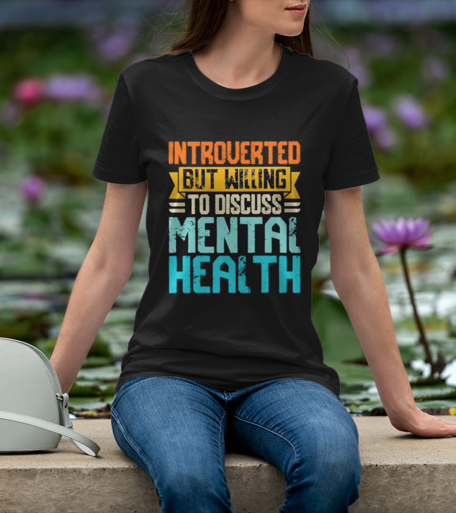 Introverted But Willing To Discuss Mental Health Awareness T-Shirt