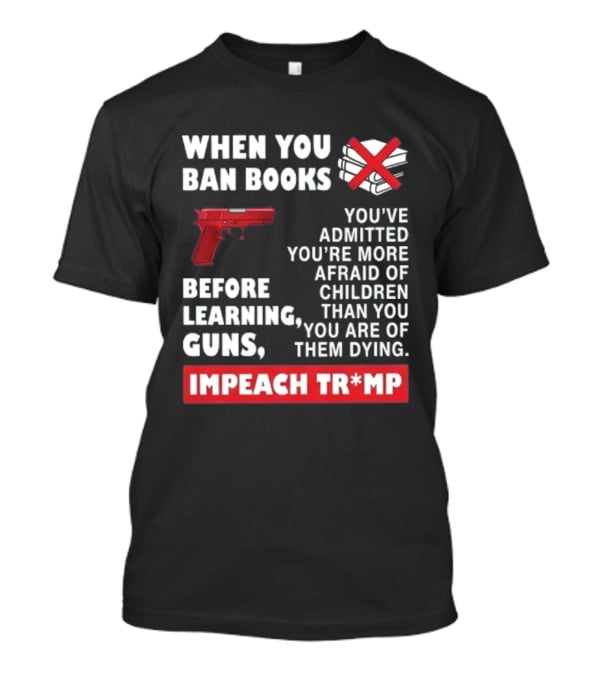 When You Ban Books Before Guns Impeach Trump T-Shirt