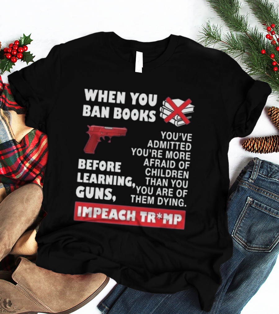 When You Ban Books Before Guns Impeach Trump T-Shirt