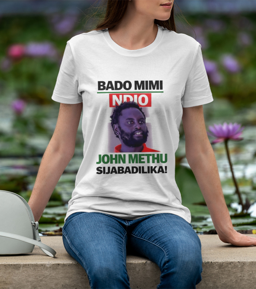 Bado Mimi Ndio John Methu Sijabadilika T-Shirt