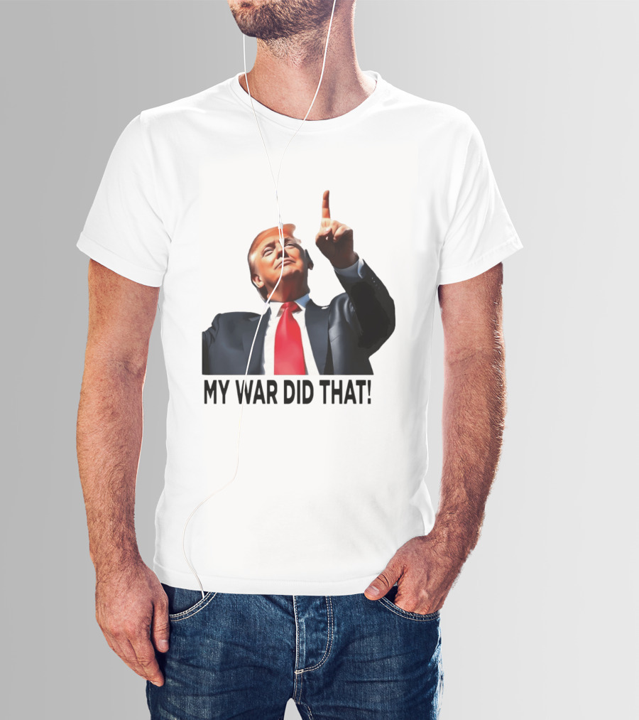 My War Did That Trump Donald Meme T-Shirt