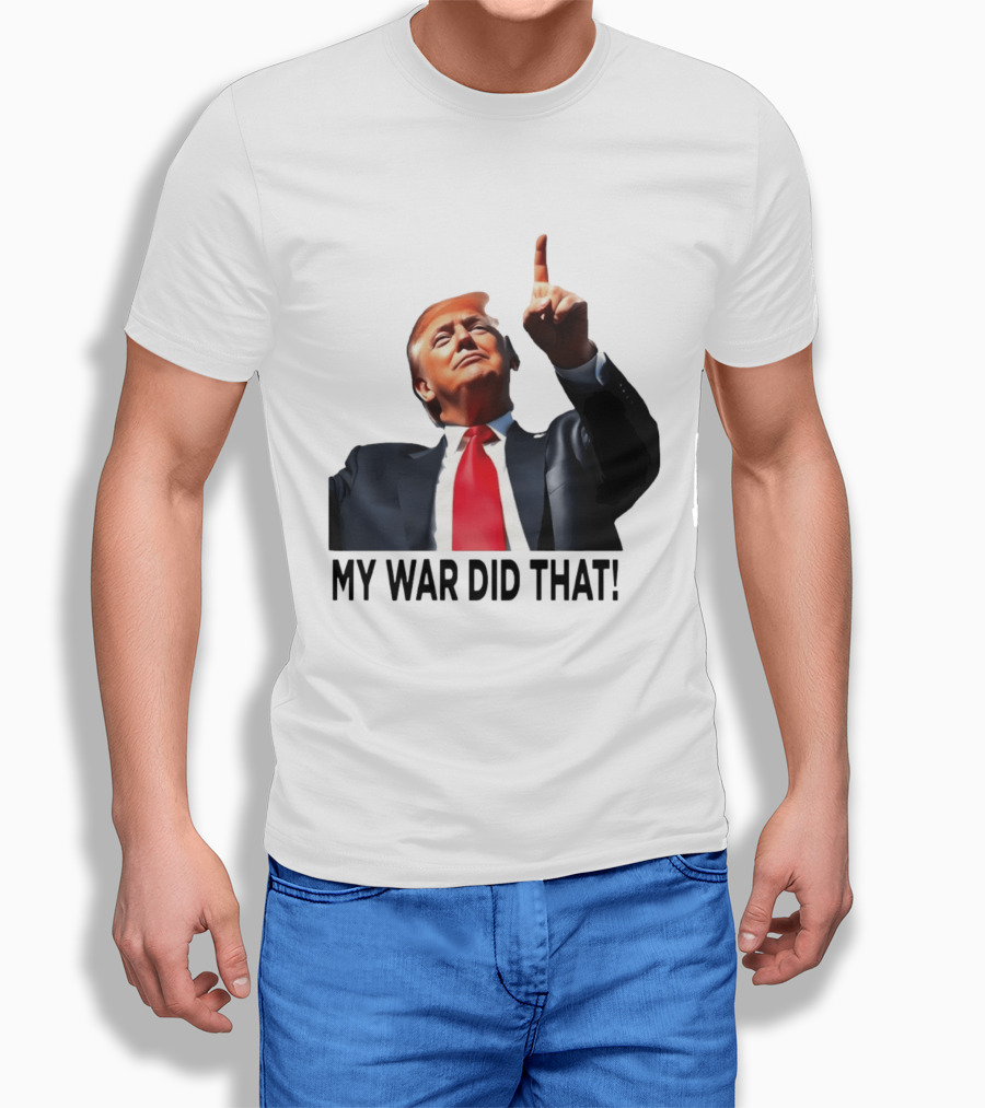 My War Did That Trump Donald Meme T-Shirt