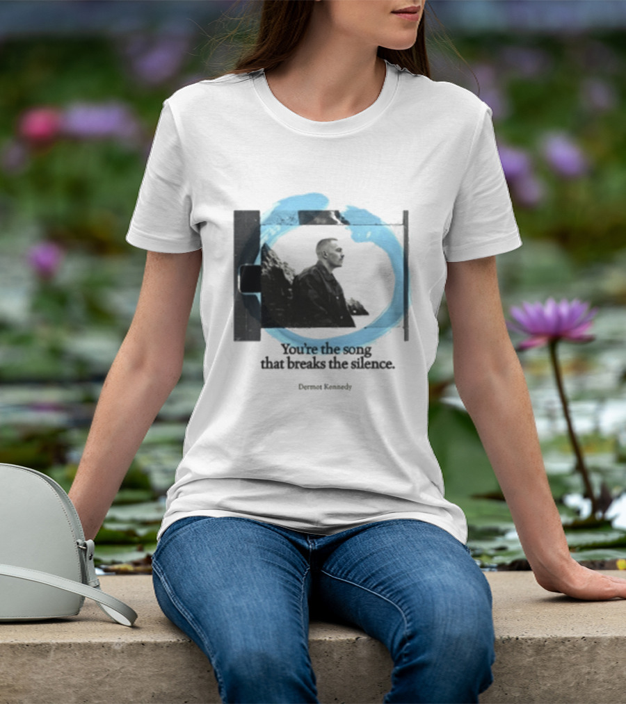 You're The Song That Breaks The Silence Dermot Kennedy T-Shirt