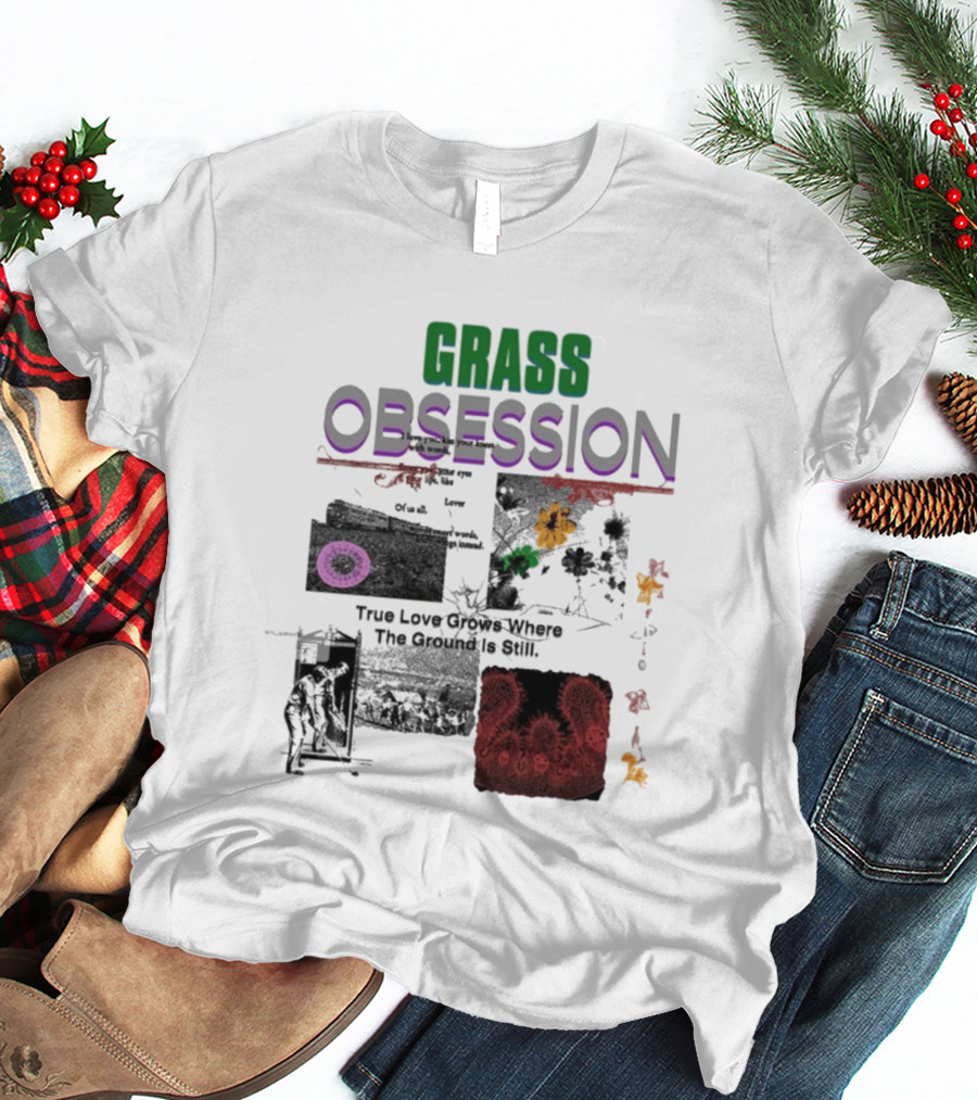 Grass Obsession True Love Grows Where The Ground Is Still Vibrant Floral T-Shirt
