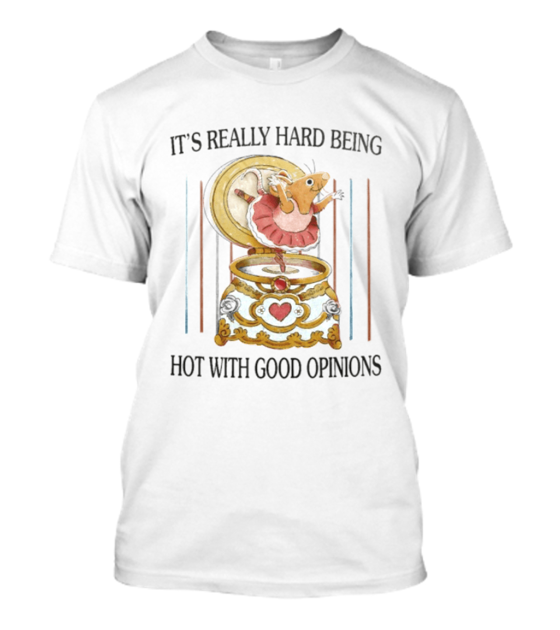 It's Really Hard Being Hot With Good Opinions Rat In Music Box T-Shirt