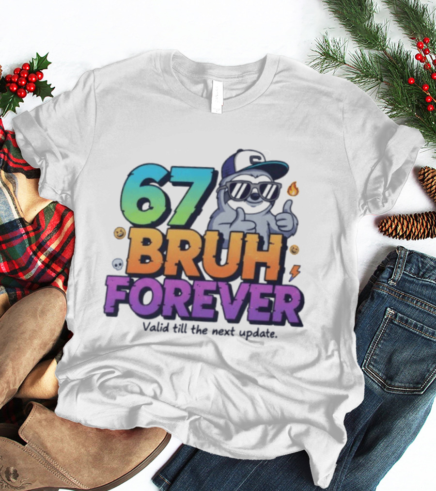 67 Bruh Forever Valid Till The Next Update Sloth T-Shirt