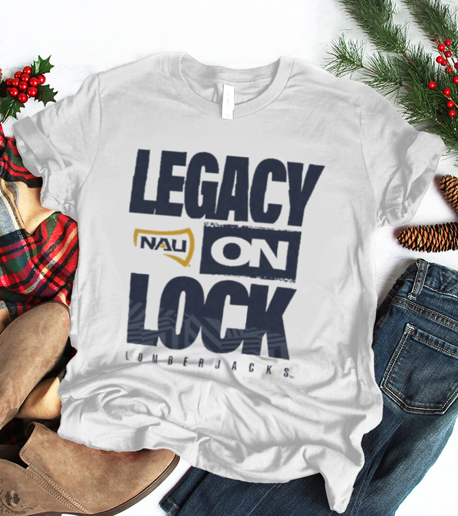 Northern Arizona University Lumberjacks Legacy On Lock T-Shirt