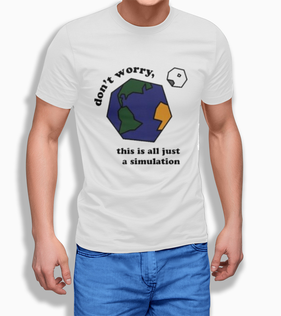 Don't Worry This Is All Just A Simulation Planet Earth T-Shirt