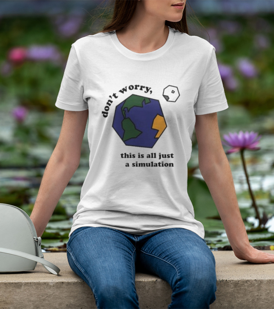 Don't Worry This Is All Just A Simulation Planet Earth T-Shirt