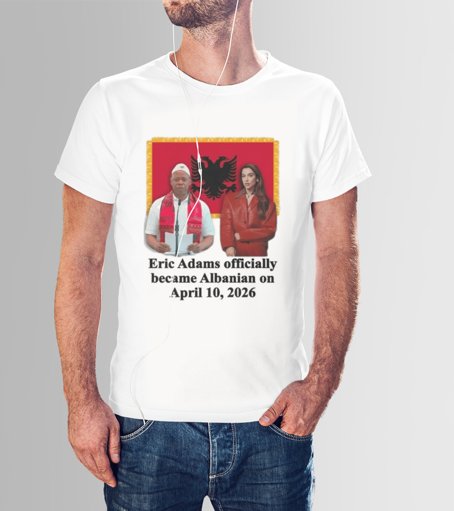 Eric Adams Becomes Albanian April 10 2026 With Flag And Figures T-Shirt