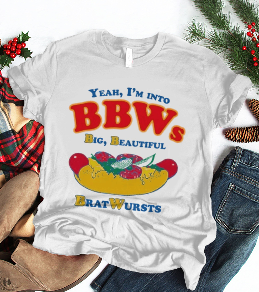 Yeah I'm Into BBWs Big Beautiful Brat Wursts Sausage Humor T-Shirt