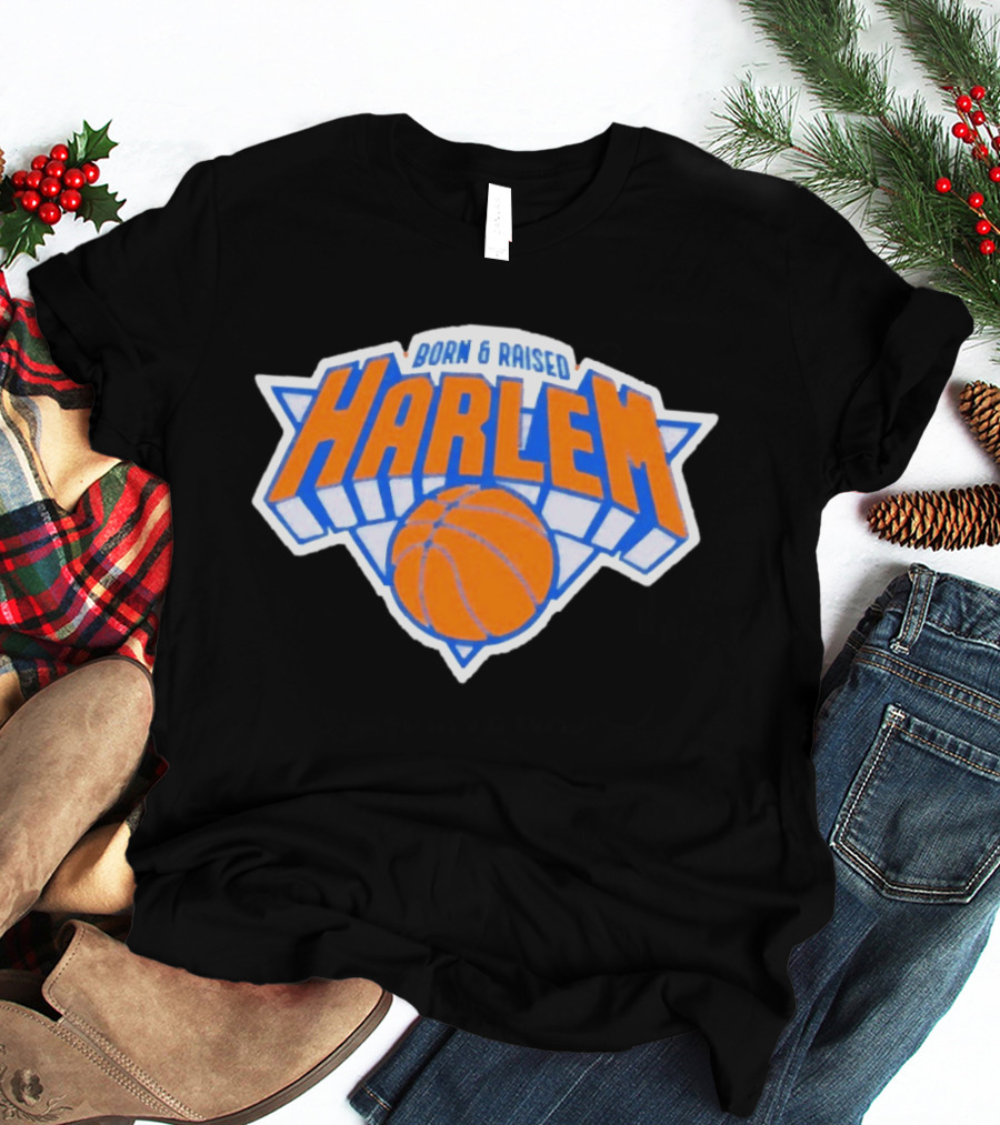 Born And Raised Harlem New York Knicks Basketball T-Shirt