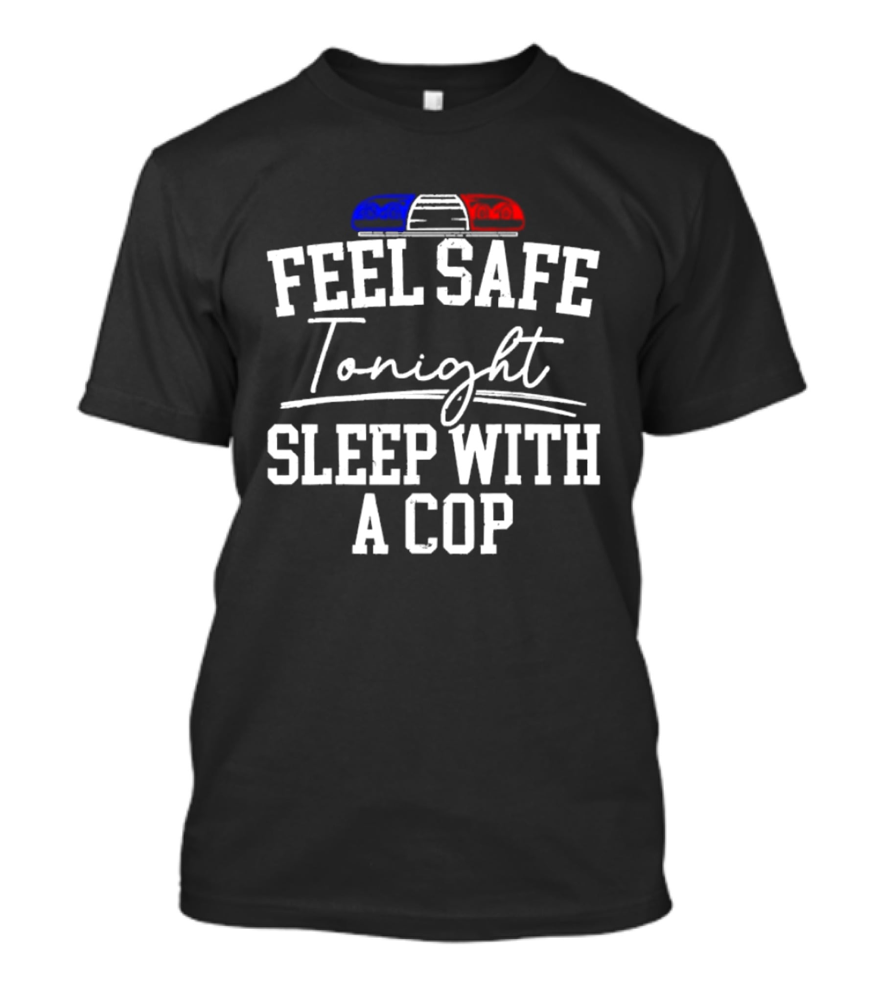 Feel Safe Tonight Sleep With A Cop Police Humor With Red And Blue Light T-Shirt