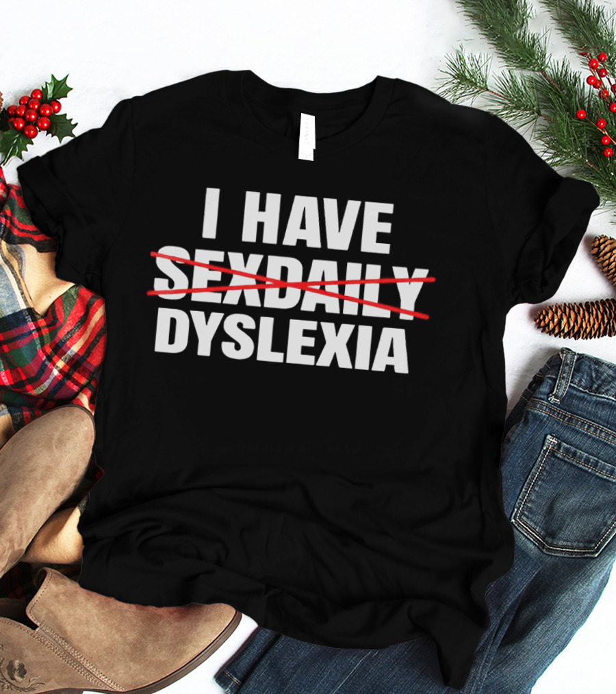I Have Dyslexia Playful Word Humor T-Shirt