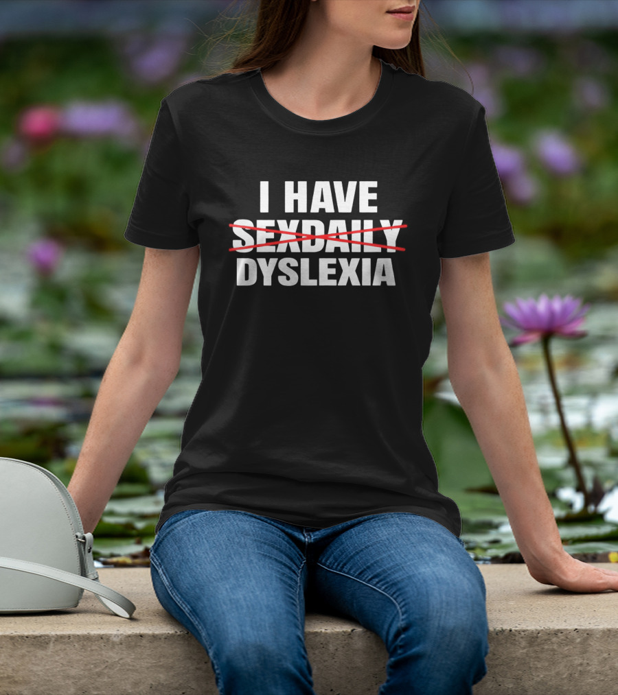 I Have Dyslexia Playful Word Humor T-Shirt