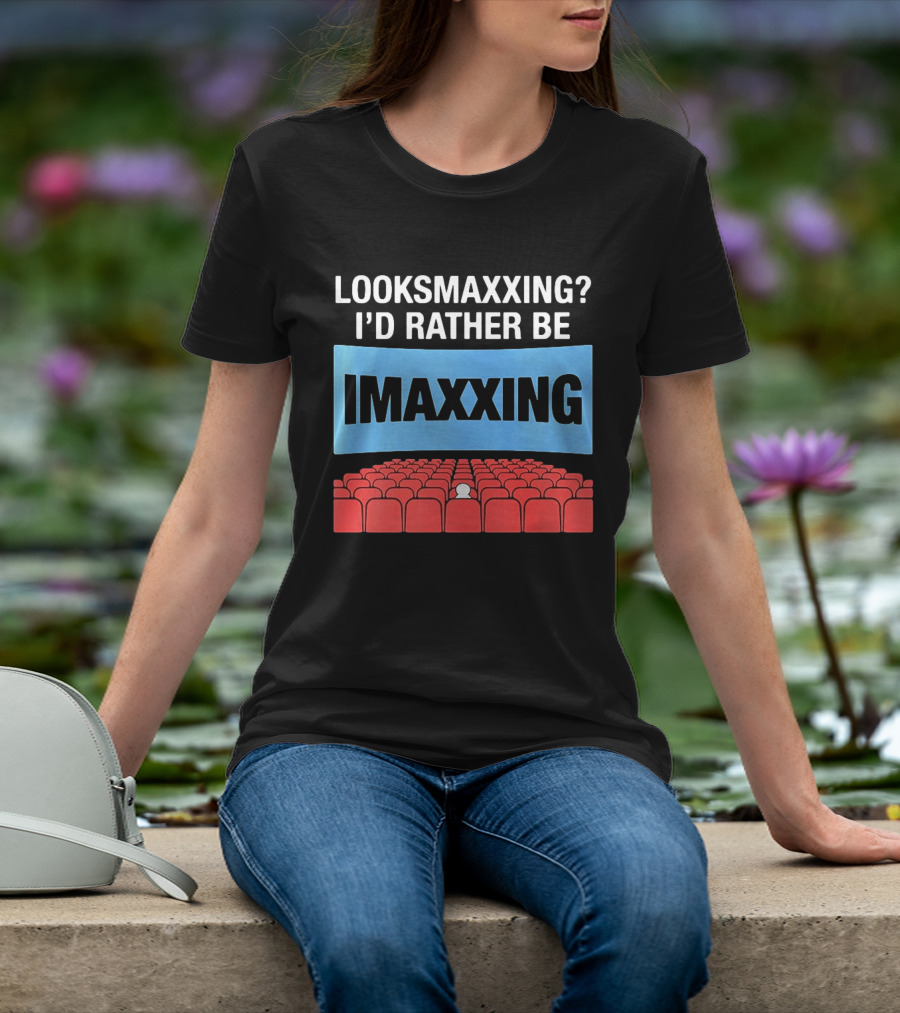 LOOKSMAXXING? I'D RATHER BE IMAXXING Cinema Theater Experience T-Shirt