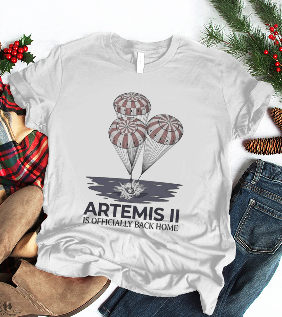 Artemis II Is Officially Back Home 2026 Parachute Landing T-Shirt