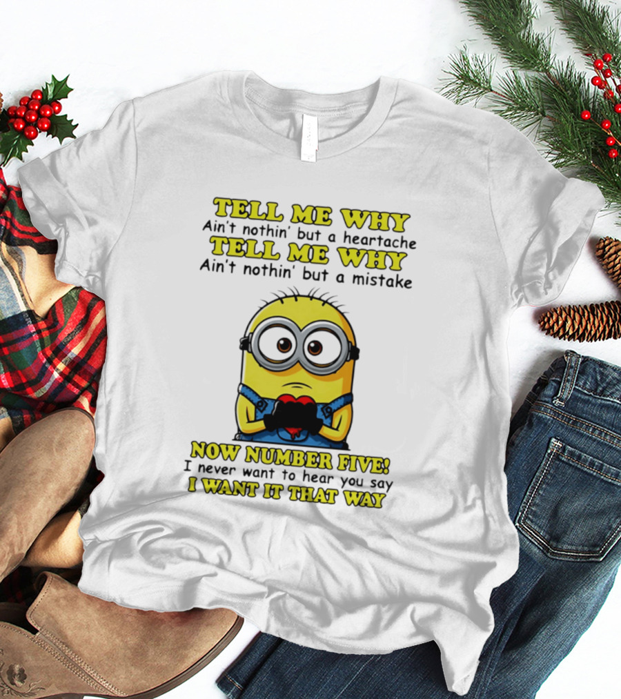 Tell Me Why Ain't Nothin' But A Heartache Mistake Minion I Want It That Way Number Five T-Shirt