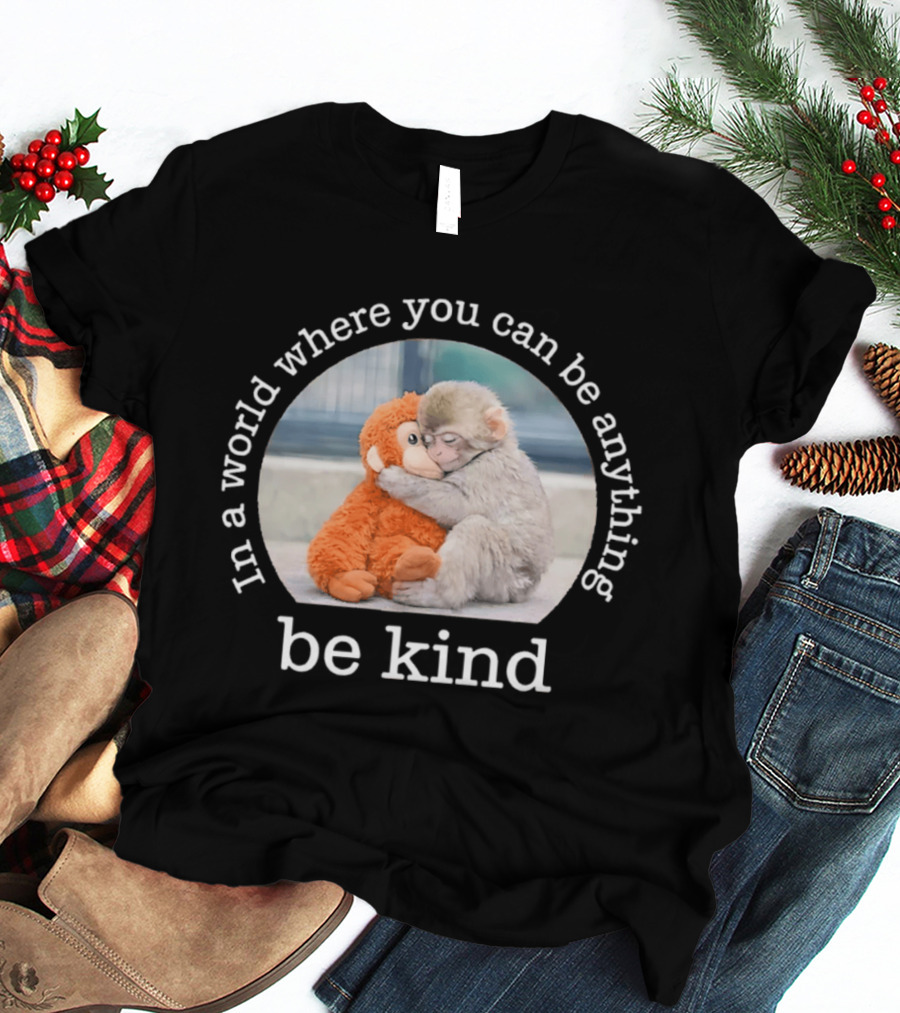 In A World Where You Can Be Anything Be Kind Baby Punch Monkey Hugging Plush T-Shirt