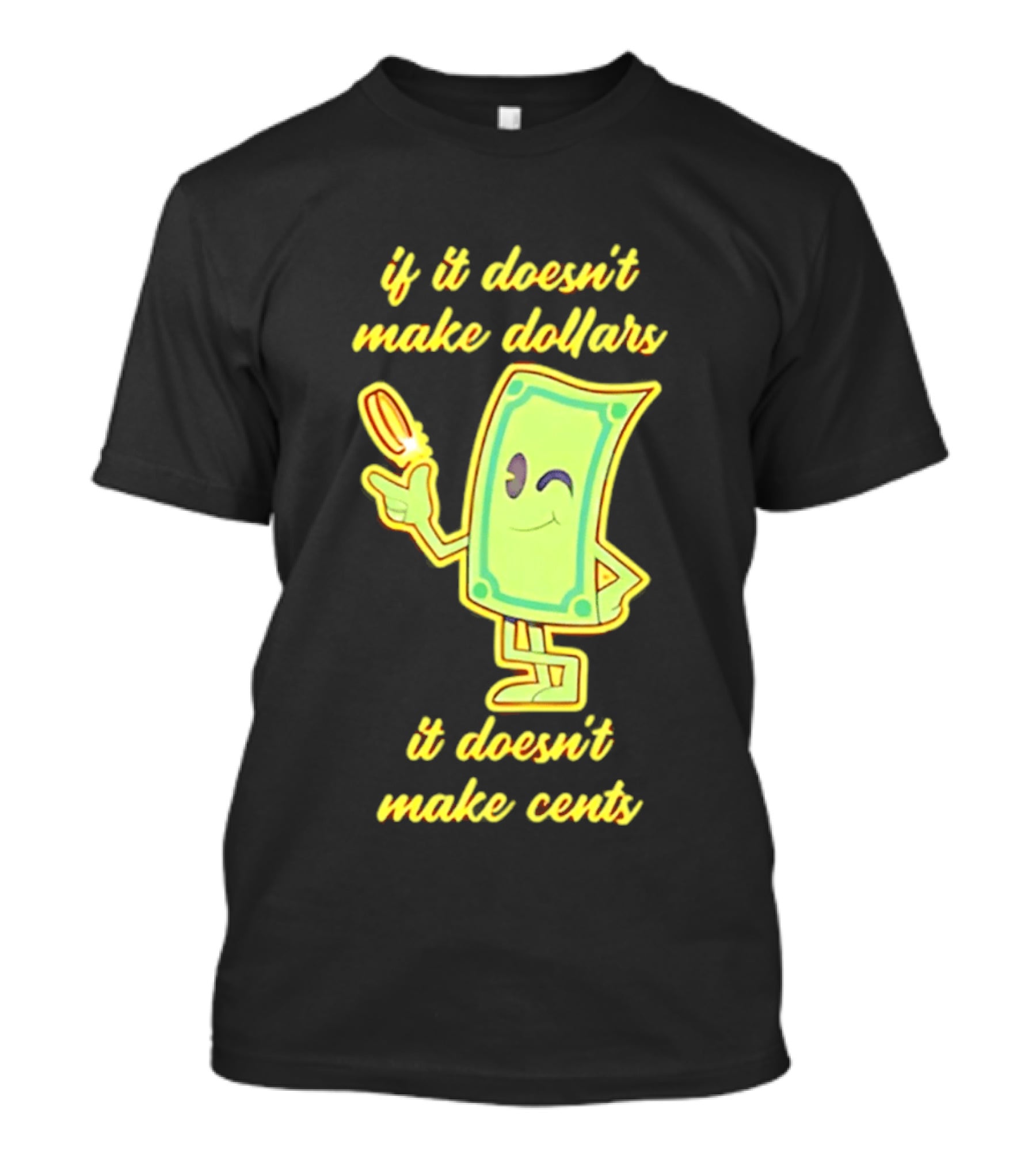 If It Doesn't Make Dollars It Doesn't Make Cents Cartoon Dollar Bill With Winking Face And Hand Holding Coin T-Shirt