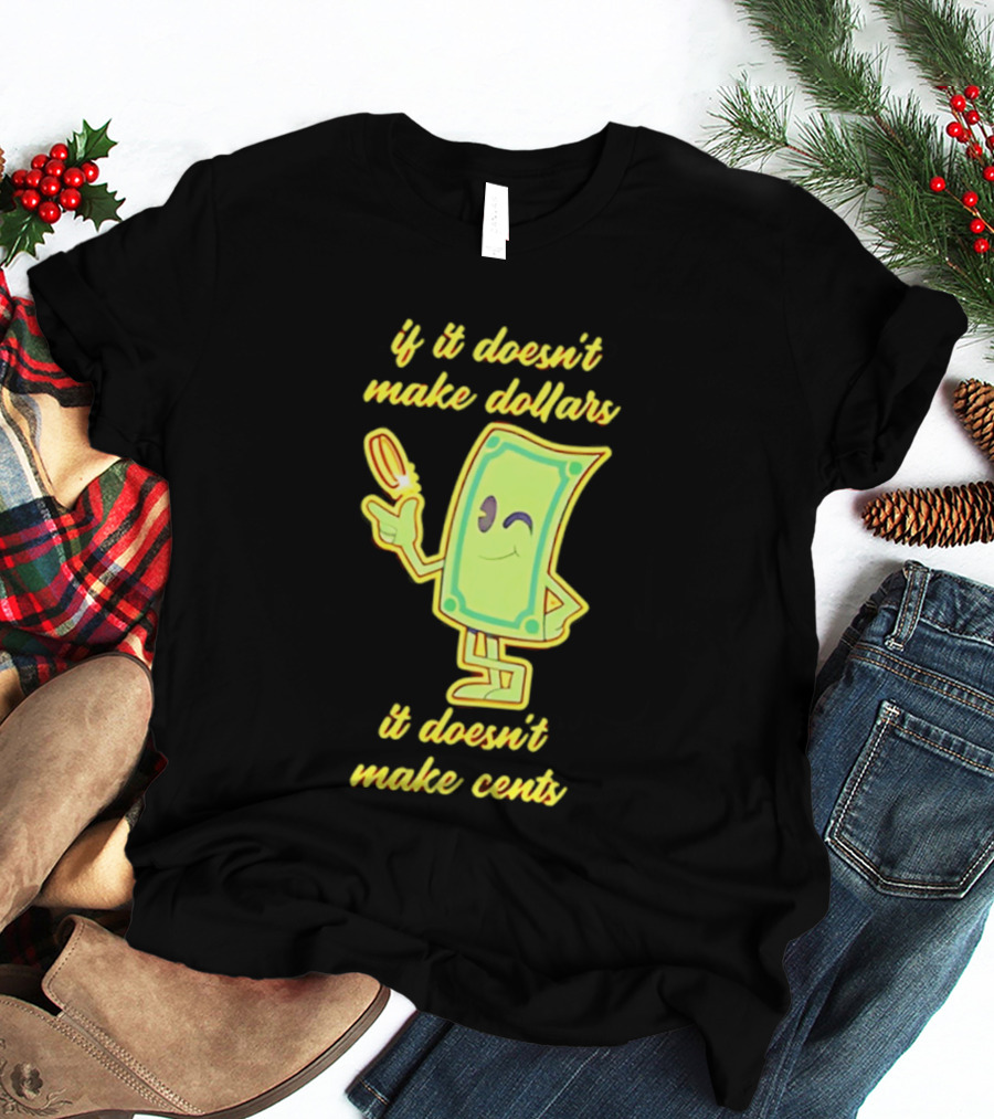 If It Doesn't Make Dollars It Doesn't Make Cents Cartoon Dollar Bill With Winking Face And Hand Holding Coin T-Shirt