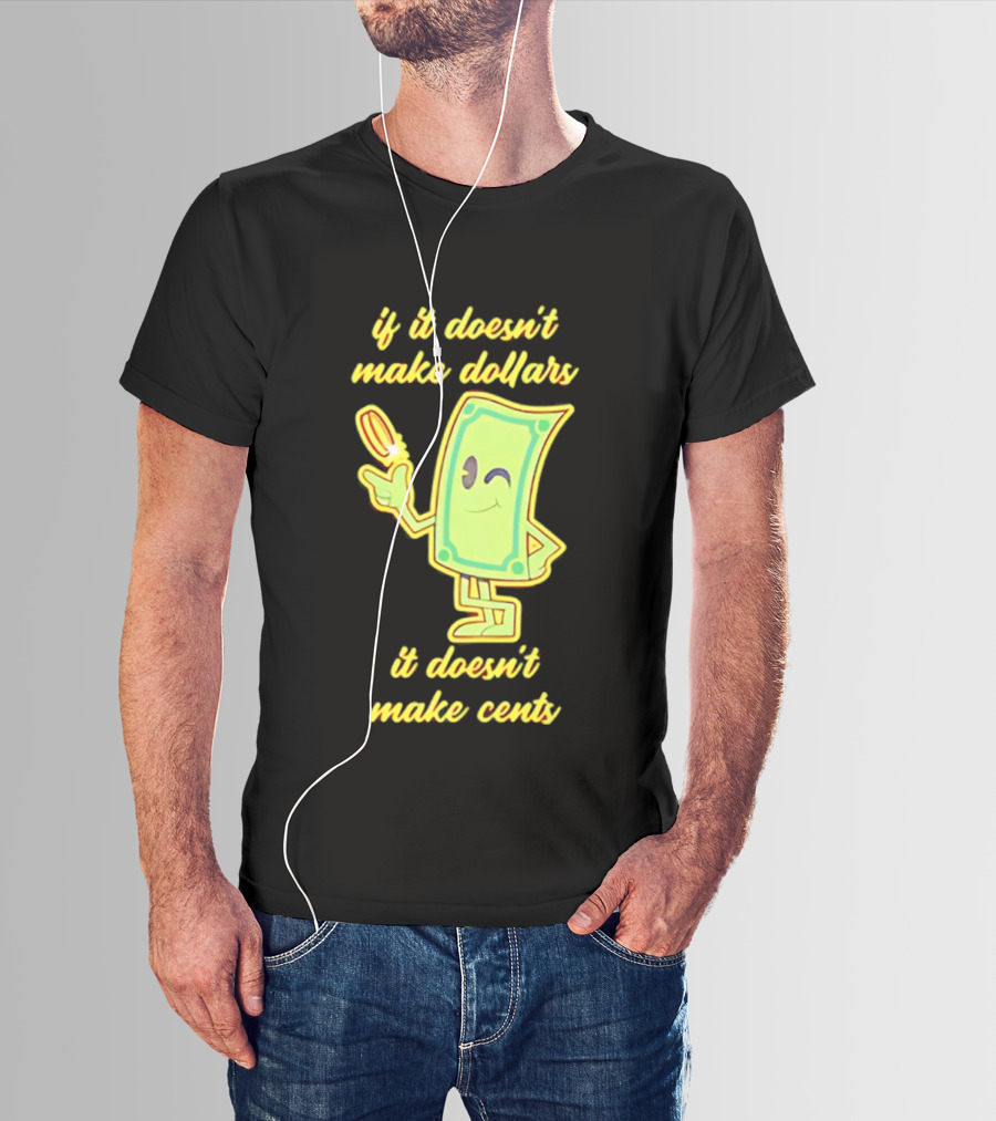 If It Doesn't Make Dollars It Doesn't Make Cents Cartoon Dollar Bill With Winking Face And Hand Holding Coin T-Shirt