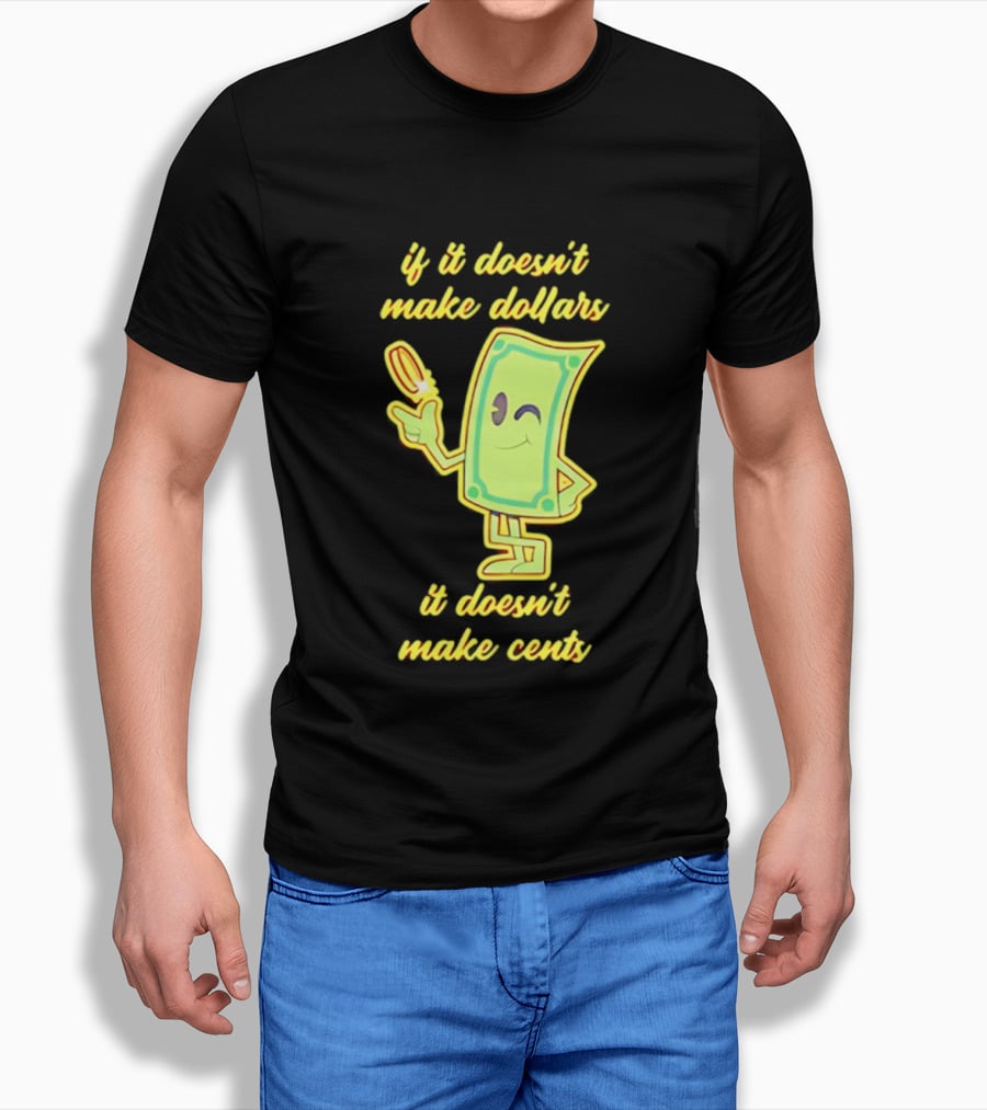 If It Doesn't Make Dollars It Doesn't Make Cents Cartoon Dollar Bill With Winking Face And Hand Holding Coin T-Shirt