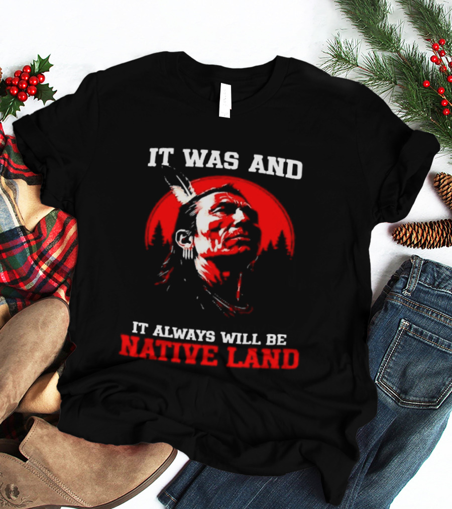 It Was And It Always Will Be Native Land Free Shipping T-Shirt
