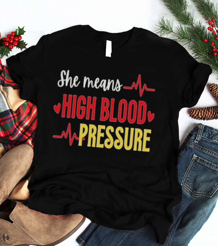 She Means High Blood Pressure Heartbeat Humor T-Shirt