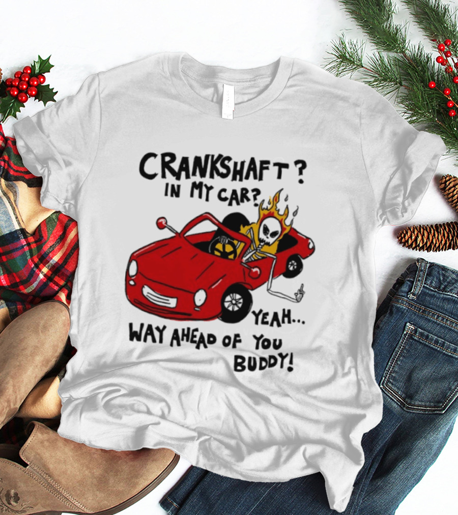 Crankshaft In My Car Yeah Way Ahead Of You Buddy Red Sports Car Flame T-Shirt