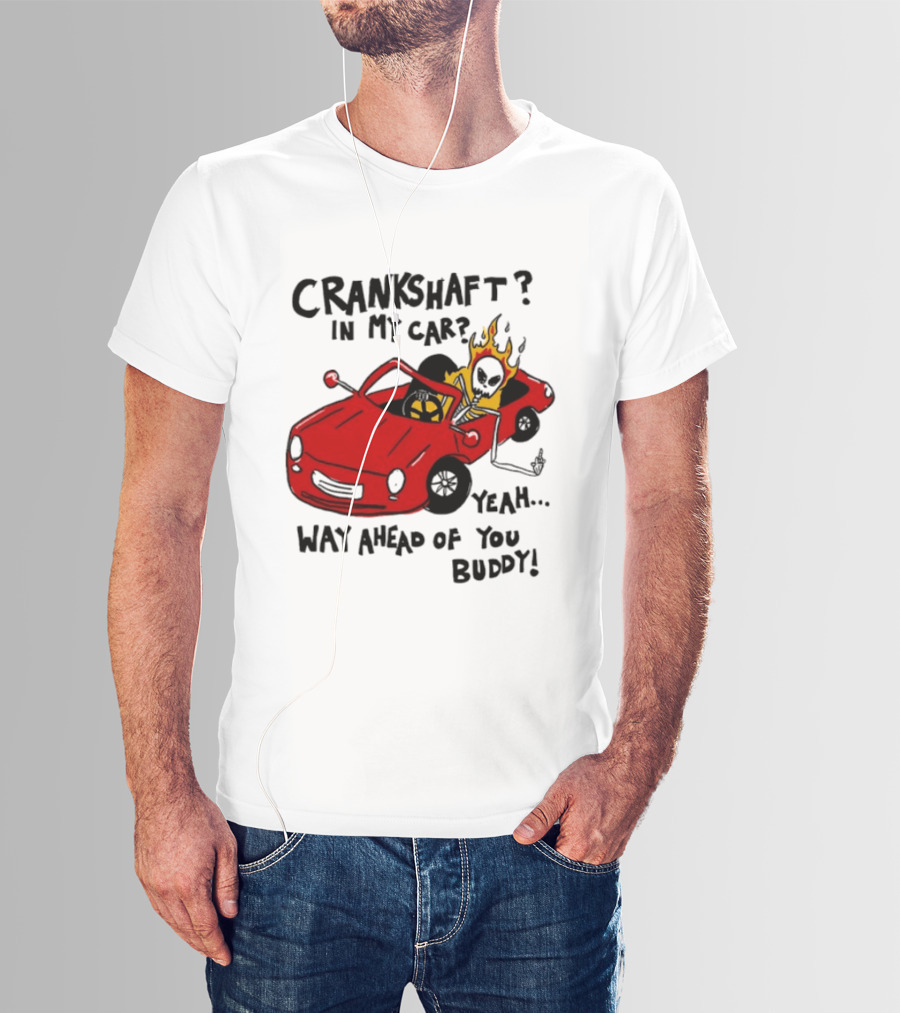 Crankshaft In My Car Yeah Way Ahead Of You Buddy Red Sports Car Flame T-Shirt
