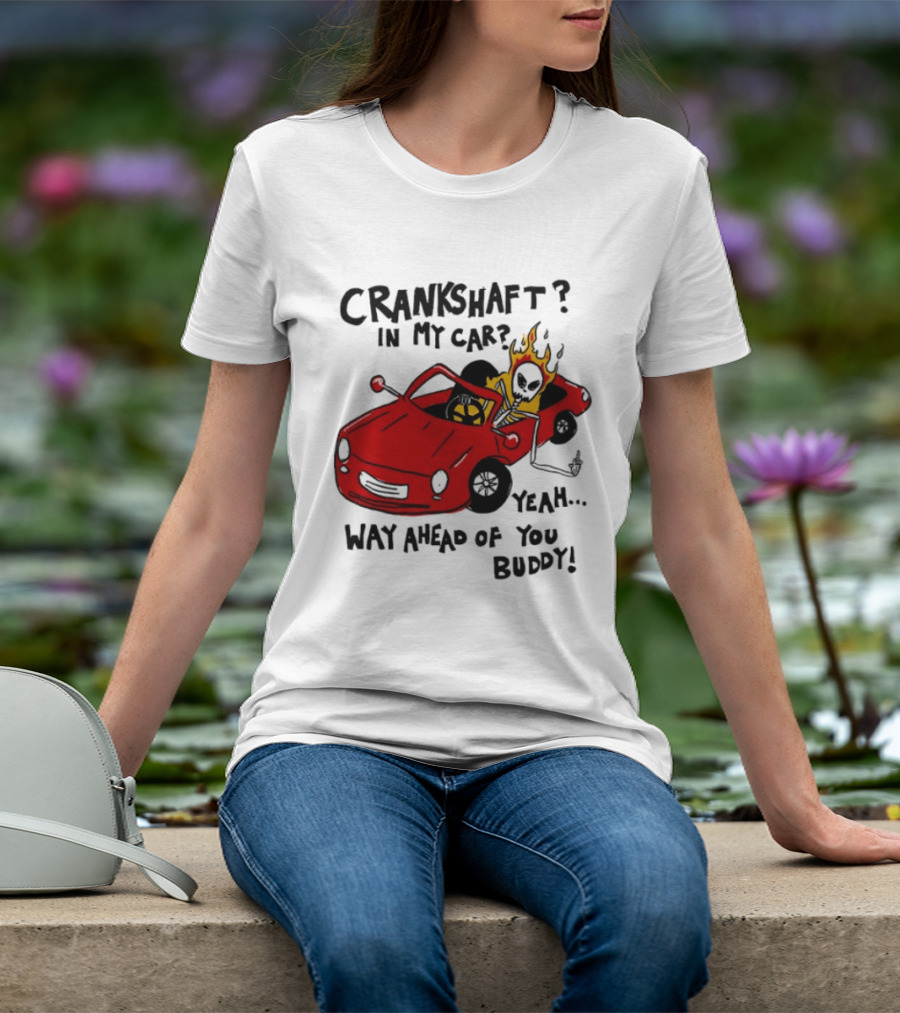 Crankshaft In My Car Yeah Way Ahead Of You Buddy Red Sports Car Flame T-Shirt