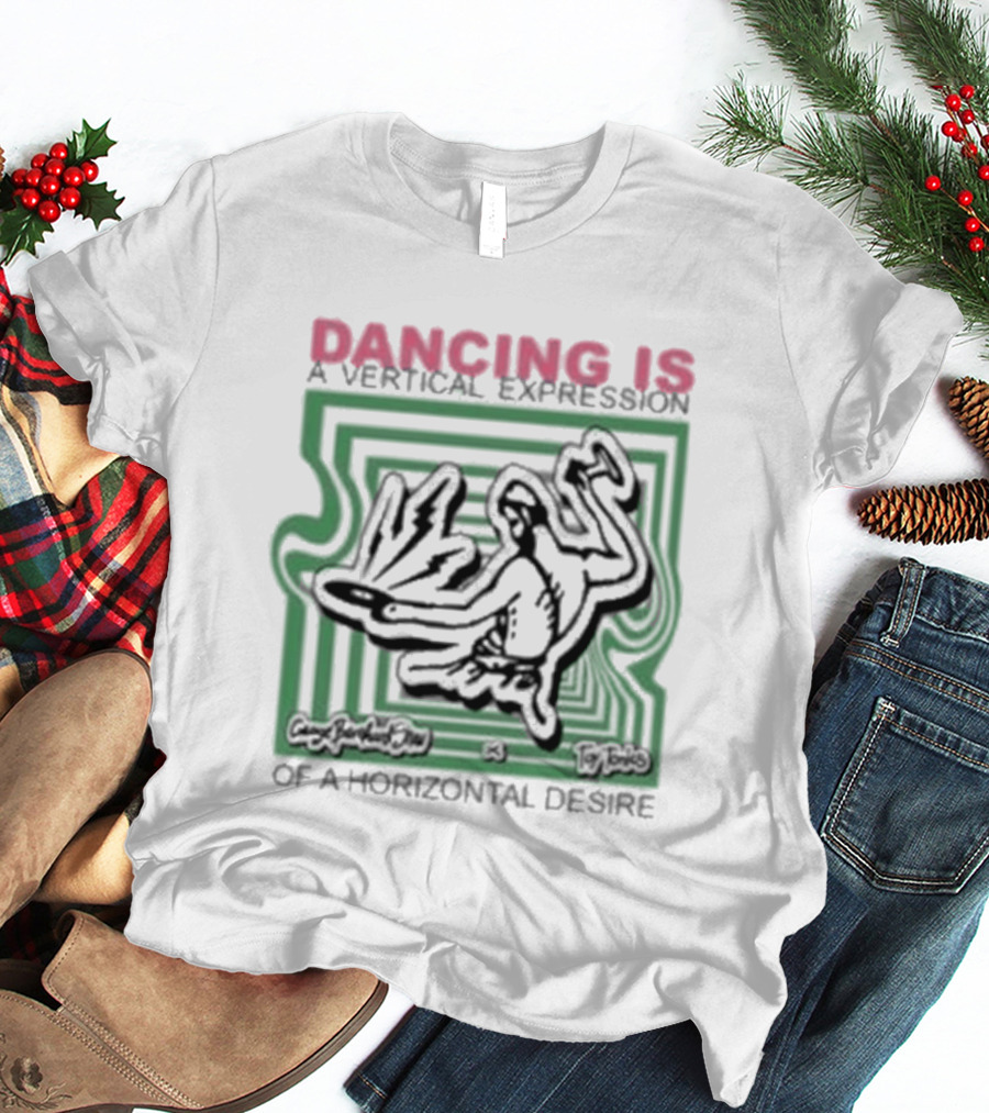 Dancing Is A Vertical Expression Of A Horizontal Desire T-Shirt